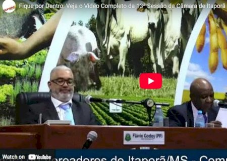 Vídeo - Fique por Dentro: Veja o Vídeo Completo da 13ª Sessão da Câmara de Itaporã