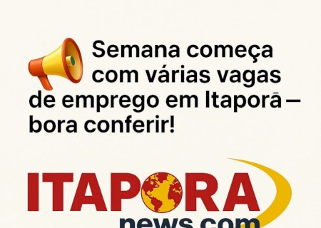 Itaporã abre diversas vagas de emprego; confira as oportunidades
